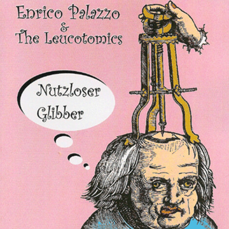 Enrico Palazzo & The Leucotomics - Nutzloser Glibber Enrico Palazzo & The Leucotomics - Nutzloser Glibber